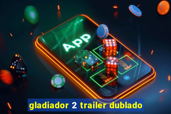 gladiador 2 trailer dublado