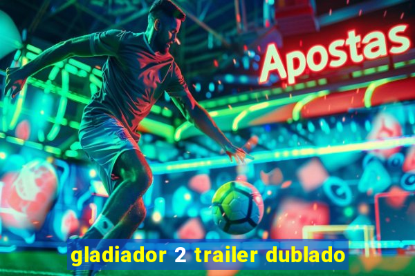 gladiador 2 trailer dublado