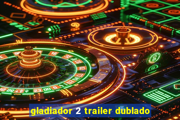 gladiador 2 trailer dublado