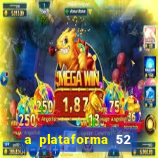 a plataforma 52 bet é confiável