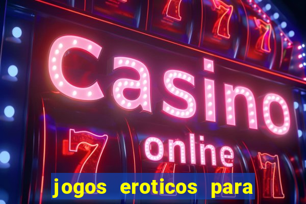 jogos eroticos para maiores de 18 anos