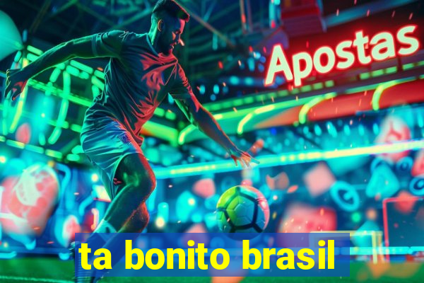 ta bonito brasil