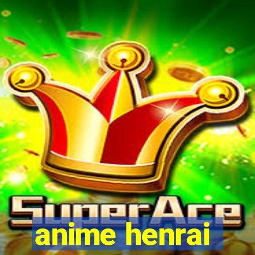 anime henrai