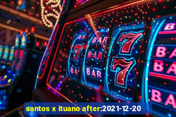 santos x ituano after:2021-12-20