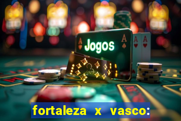 fortaleza x vasco: onde assistir