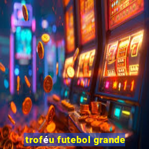 troféu futebol grande