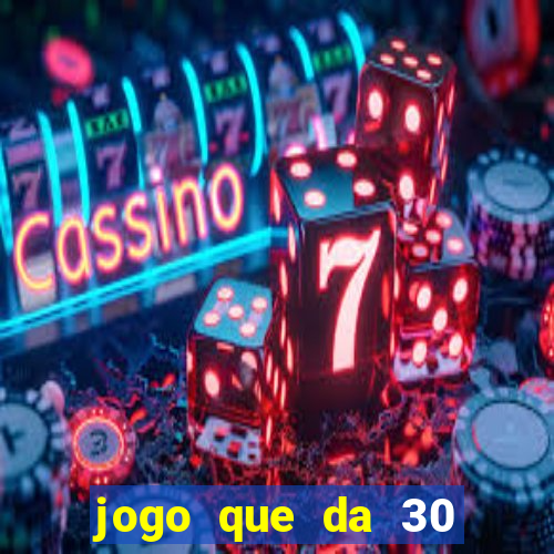 jogo que da 30 reais de b?nus