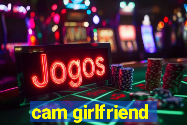 cam girlfriend