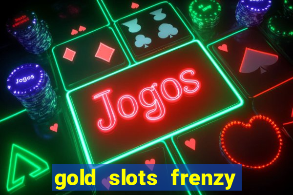 gold slots frenzy paga mesmo