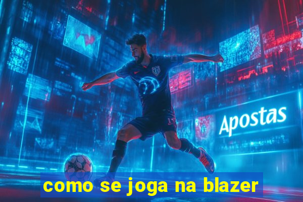 como se joga na blazer