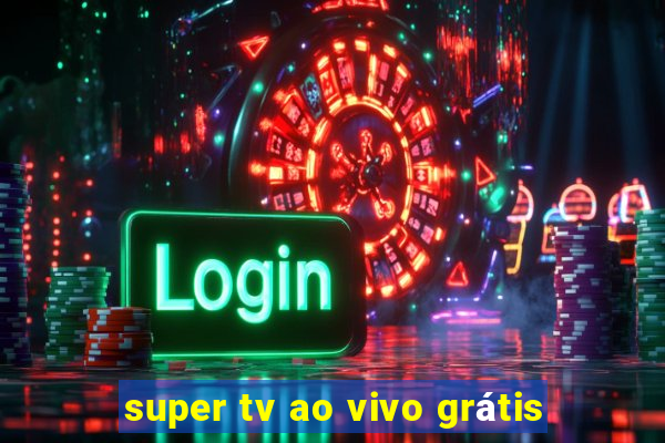 super tv ao vivo grátis