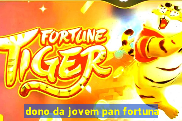 dono da jovem pan fortuna