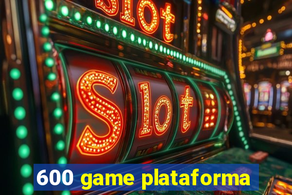 600 game plataforma