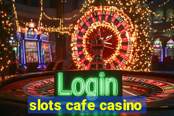 slots cafe casino