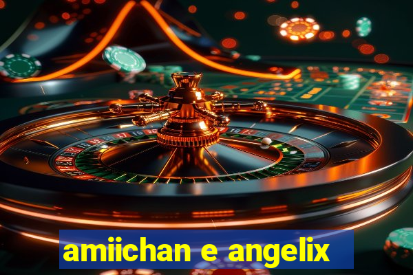 amiichan e angelix