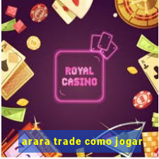 arara trade como jogar