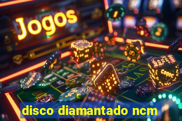 disco diamantado ncm