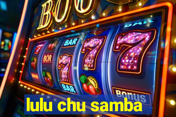 lulu chu samba