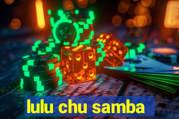 lulu chu samba