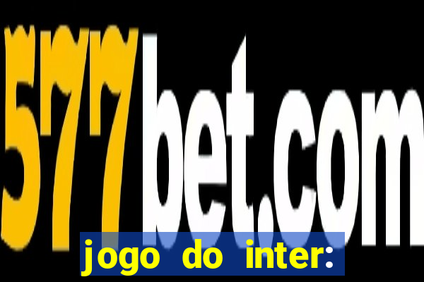 jogo do inter: onde assistir