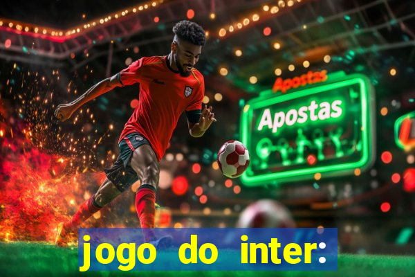 jogo do inter: onde assistir