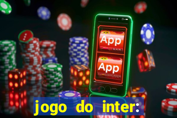 jogo do inter: onde assistir