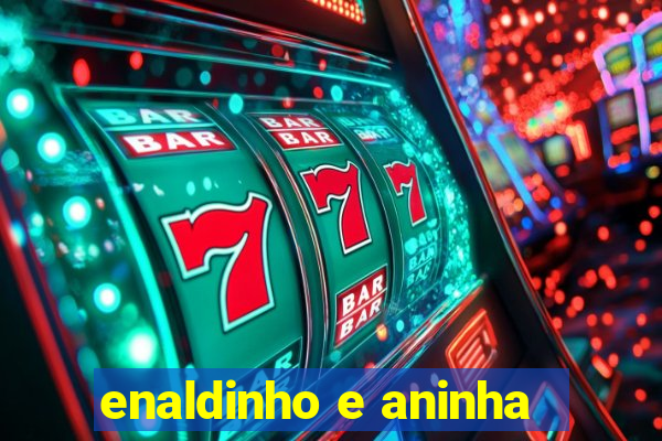 enaldinho e aninha