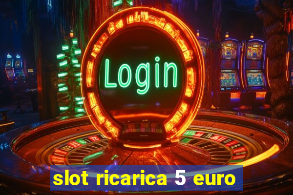 slot ricarica 5 euro