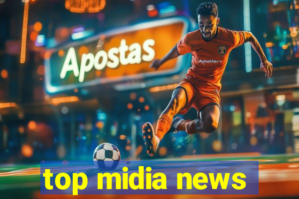 top midia news