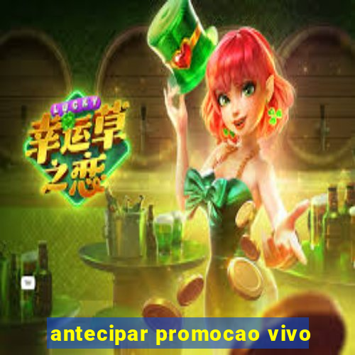 antecipar promocao vivo