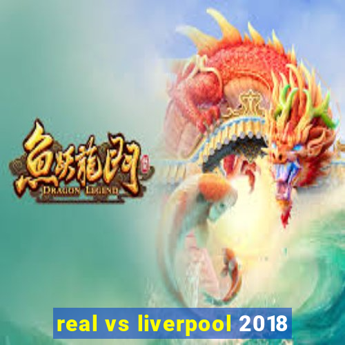 real vs liverpool 2018