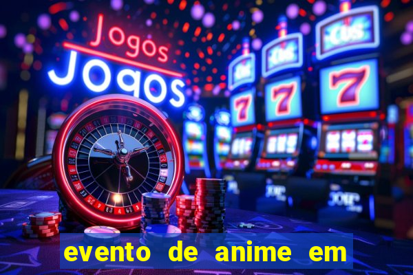 evento de anime em sp hoje