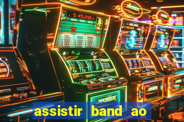 assistir band ao vivo multicanais