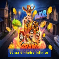 voraz dinheiro infinito