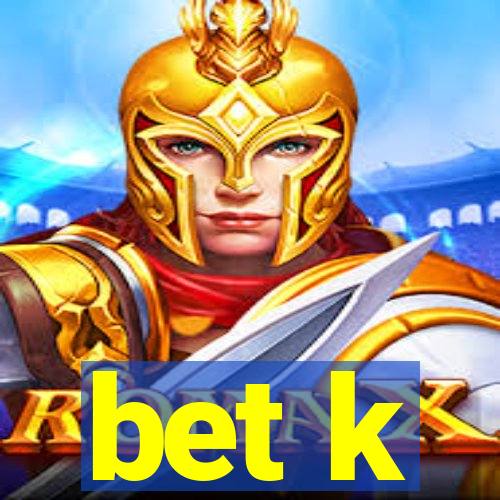 bet k