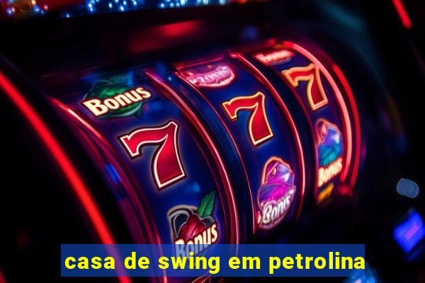 casa de swing em petrolina