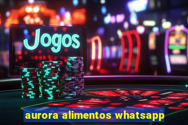 aurora alimentos whatsapp