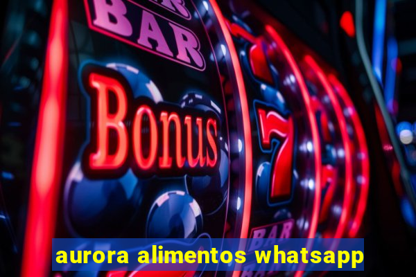 aurora alimentos whatsapp