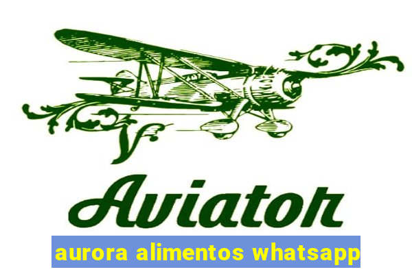 aurora alimentos whatsapp