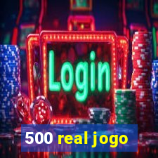 500 real jogo