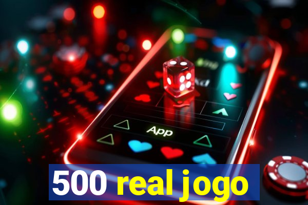 500 real jogo