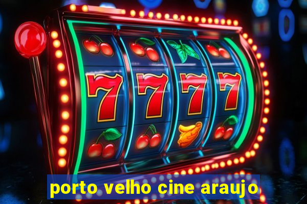 porto velho cine araujo