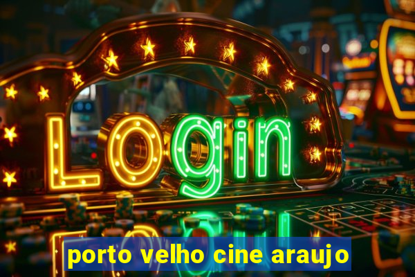 porto velho cine araujo