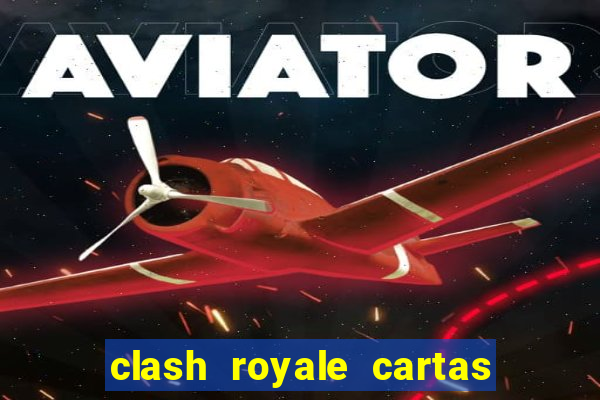 clash royale cartas modificadas 2024