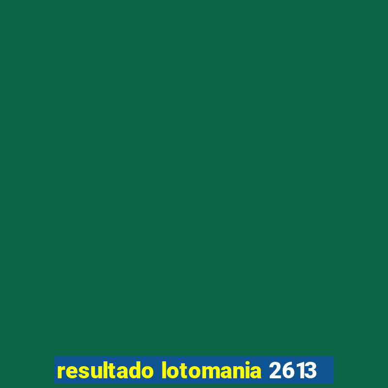 resultado lotomania 2613