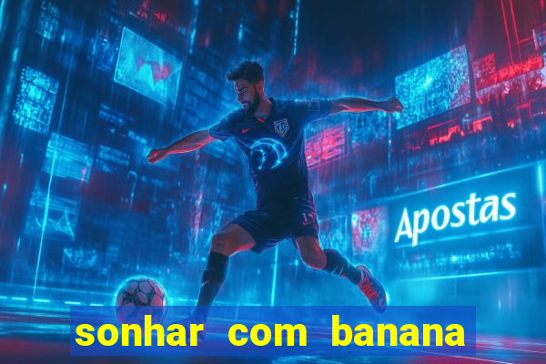 sonhar com banana no jogo do bicho