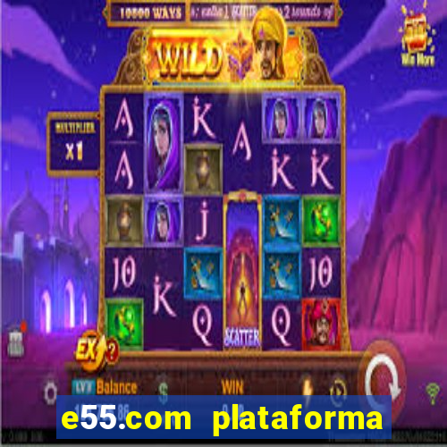 e55.com plataforma de jogos