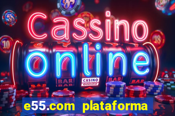 e55.com plataforma de jogos