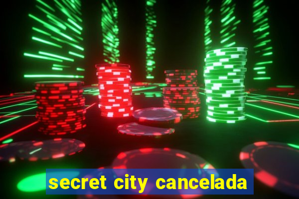 secret city cancelada