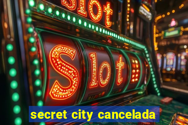 secret city cancelada